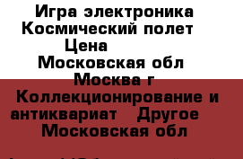 Игра электроника “Космический полет“ › Цена ­ 2 500 - Московская обл., Москва г. Коллекционирование и антиквариат » Другое   . Московская обл.